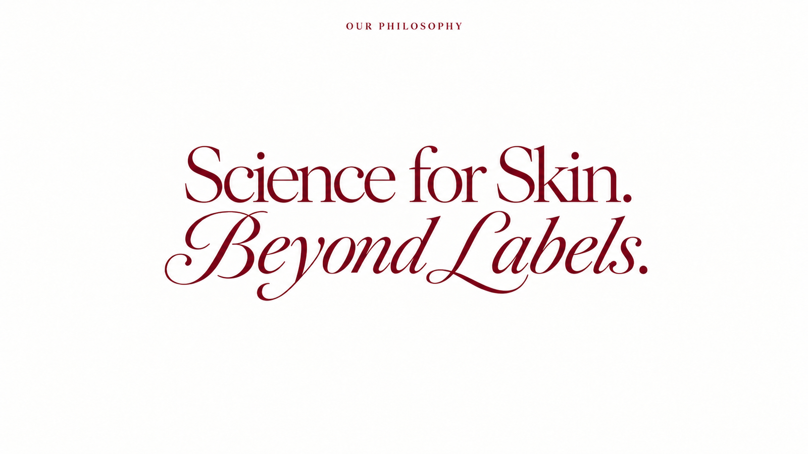 Our Philosophy. Science for Skin. Beyond Labels.
